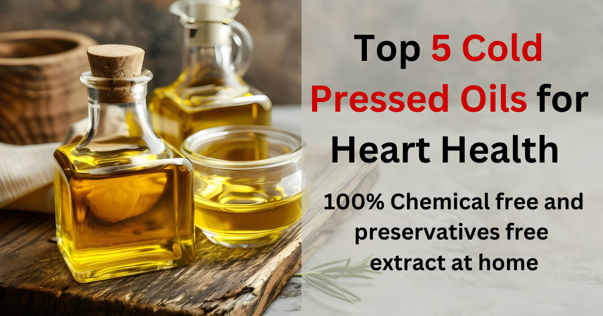 Top 5 Cold Pressed Oils for Heart Health